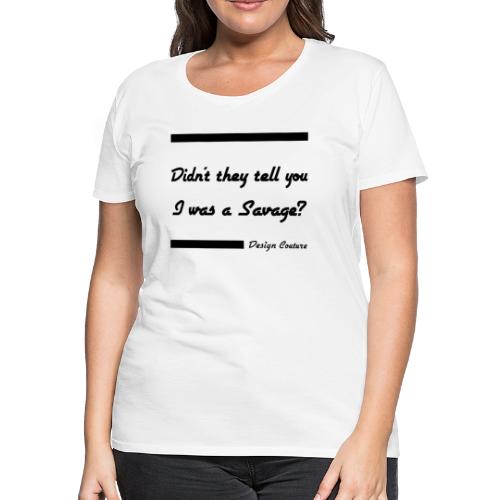 DIDN T THEY TELL YOU I WAS A SAVAGE BLACK - Women's Premium T-Shirt