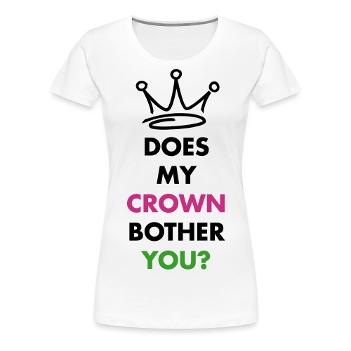 Does my crown bother you? - Women's Premium T-Shirt