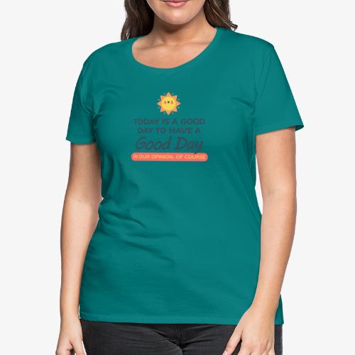 Today is a Good day - Women's Premium T-Shirt