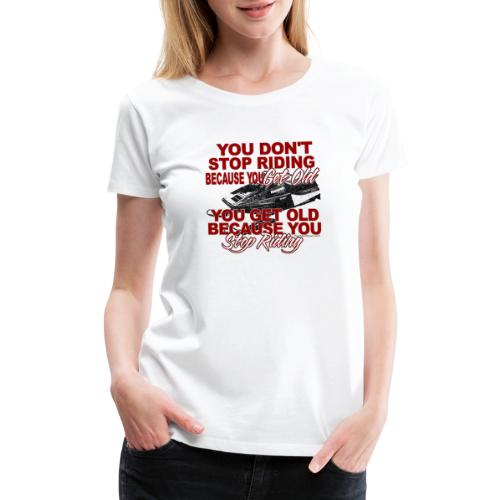 Stop Riding Because you Get Old - Women's Premium T-Shirt