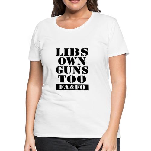 Libs Own Guns Too FAAFO - Women's Premium T-Shirt