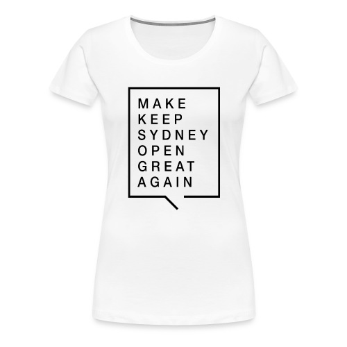 Make Keep Sydney Open Great Again - Women's Premium T-Shirt