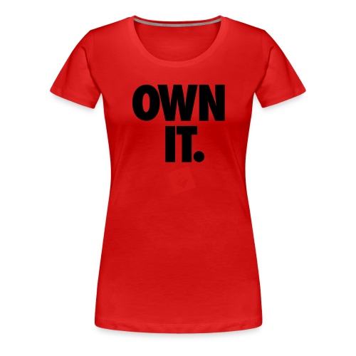 Own It - Women's Premium T-Shirt