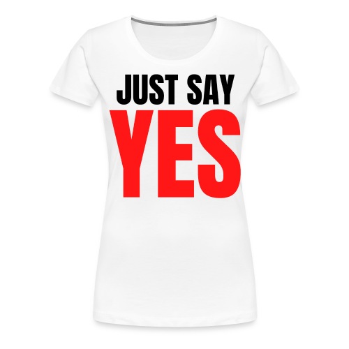 Just Say YES (black & red letters version) - Women's Premium T-Shirt
