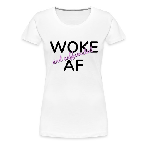 Woke & Caffeinated AF design - Women's Premium T-Shirt