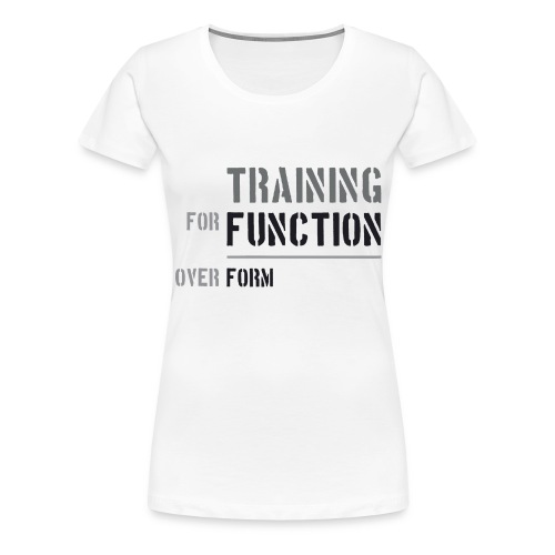 Training for Function over Form - Women's Premium T-Shirt