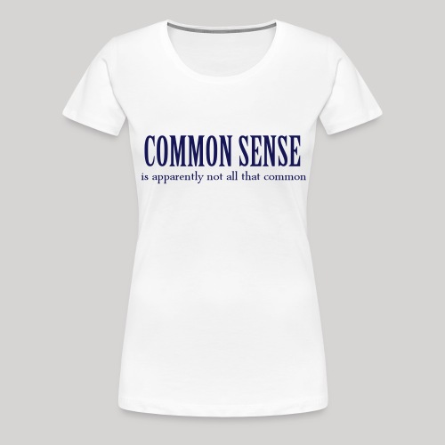 Common Sense - Women's Premium T-Shirt