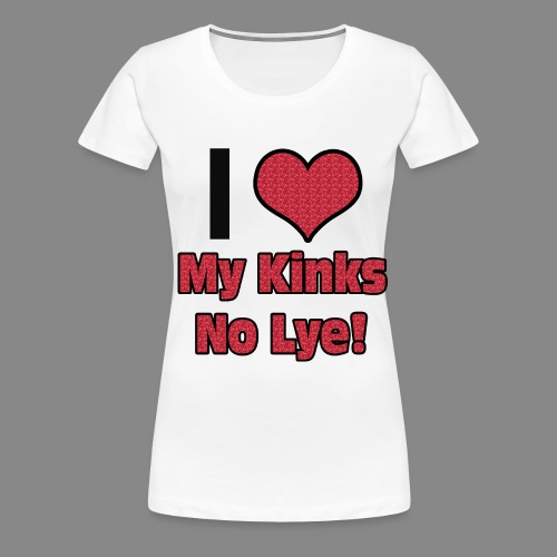 Love My Kinks No Lye - Women's Premium T-Shirt