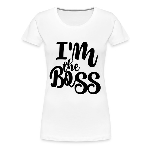 I'm the Boss - Women's Premium T-Shirt