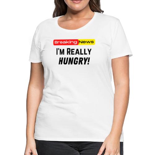 Breaking News I'm Really Hungry Funny Food Lovers - Women's Premium T-Shirt