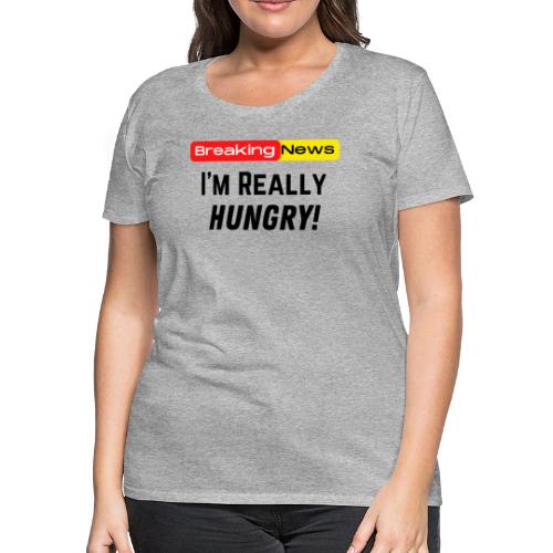 Breaking News I'm Really Hungry Funny Food Lovers - Women's Premium T-Shirt