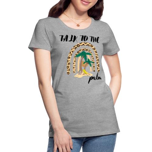 Talk To The Palm Trees Rainbow Leopard Tropical - Women's Premium T-Shirt