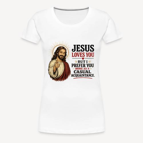 Jesus loves you but..... - Women's Premium T-Shirt