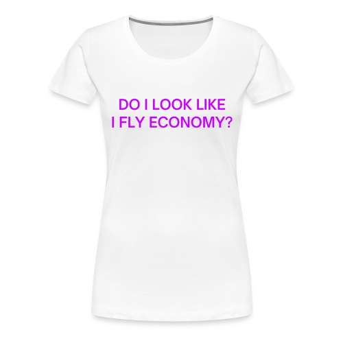 Do I Look Like I Fly Economy? (in purple letters) - Women's Premium T-Shirt