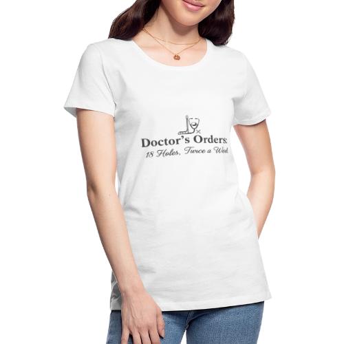 Doctor's Orders 18 Holes - Golf Doctor Gift Tee - Women's Premium T-Shirt