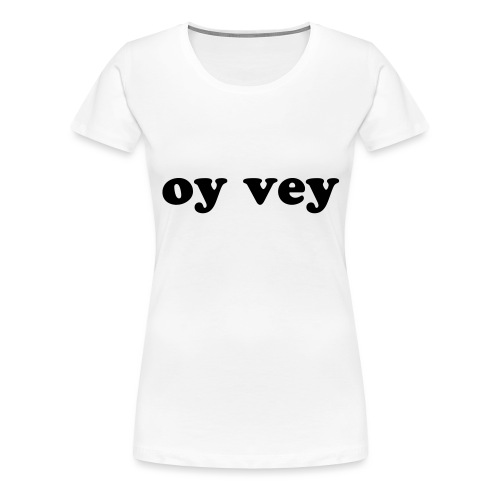 Oy Vey Jewish Quote - Women's Premium T-Shirt