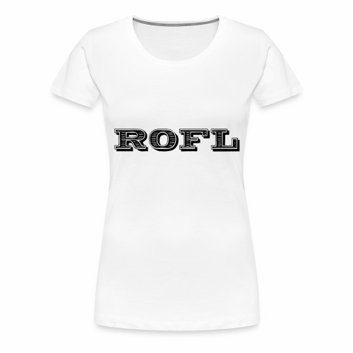 Rofl - Rolling on the floor laughing - Women's Premium T-Shirt