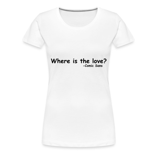 Where is the Love Comic Sans Graphic Design Quote - Women's Premium T-Shirt