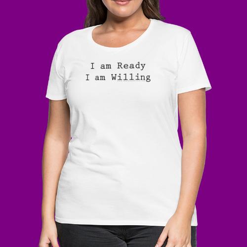 I am Ready, I am Willing - A Course in Miracles - Women's Premium T-Shirt
