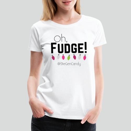 Oh, Fudge! - Women's Premium T-Shirt
