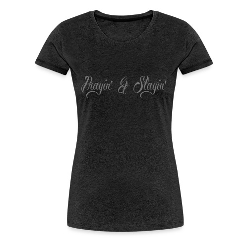 Prayin' and Slayin' - Women's Premium T-Shirt