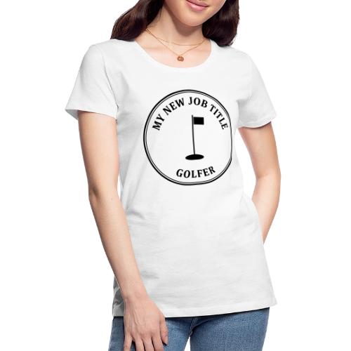 My New Job Title Golfer - Retirement Gag Gift Tee - Women's Premium T-Shirt