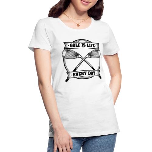 Golf Is Life Every Day - Golf Dad Gift Tee - Women's Premium T-Shirt