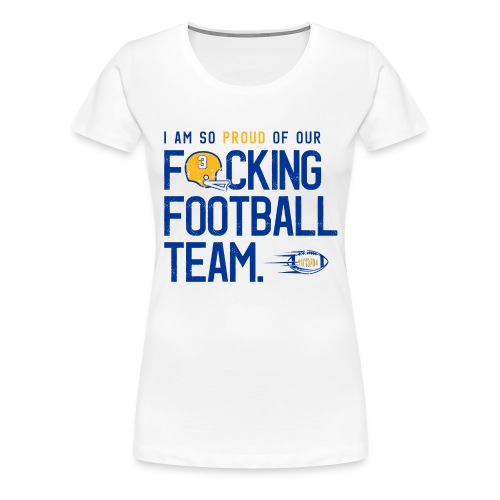 So Proud of Our Fucking Football Team - Women's Premium T-Shirt