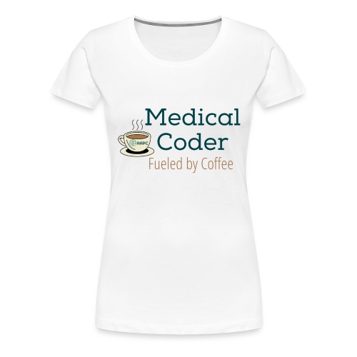 Medical Coder Fueled by Coffee- AAPC - Women's Premium T-Shirt
