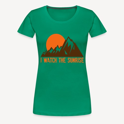 I WATCH THE SUNRISE - Women's Premium T-Shirt