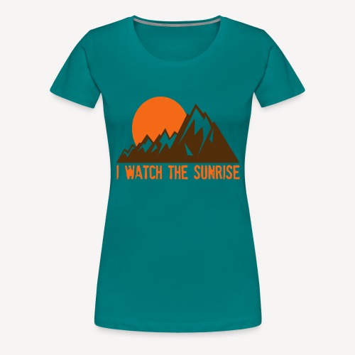 I WATCH THE SUNRISE - Women's Premium T-Shirt