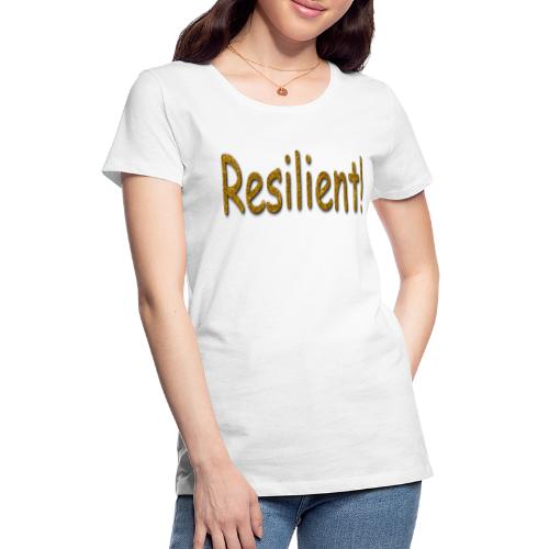 NEW Resilient! (Popular Gold) - Women's Premium T-Shirt