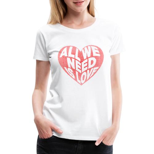 All We Need is Love in Heart - Women's Premium T-Shirt