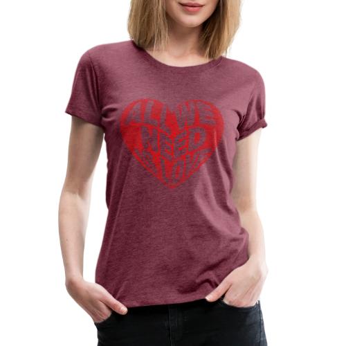 All We Need is Love in Heart - Women's Premium T-Shirt