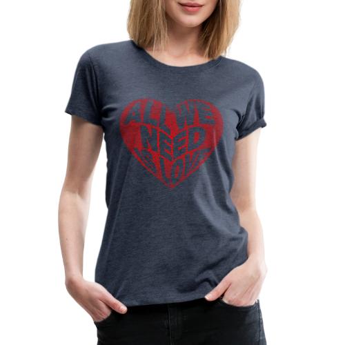 All We Need is Love in Heart - Women's Premium T-Shirt