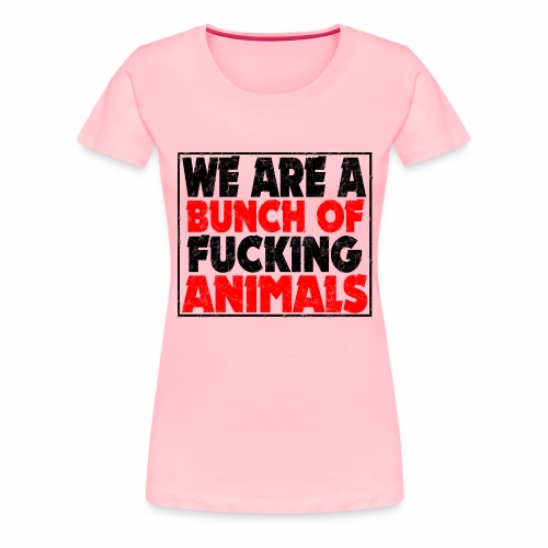Cooler We Are A Bunch Of Fucking Animals Saying - Women's Premium T-Shirt