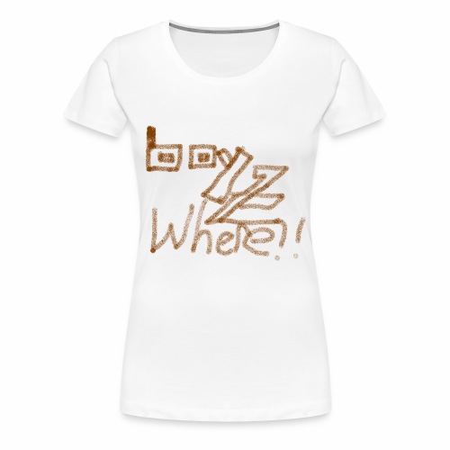Boys Beware - BOYZ WHERE - Women's Premium T-Shirt