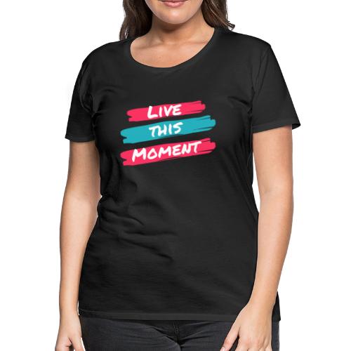 Live this moment - Women's Premium T-Shirt