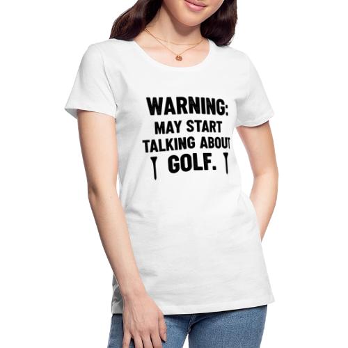 Warning May Start Talking Golf - Golf Gag Gift Tee - Women's Premium T-Shirt