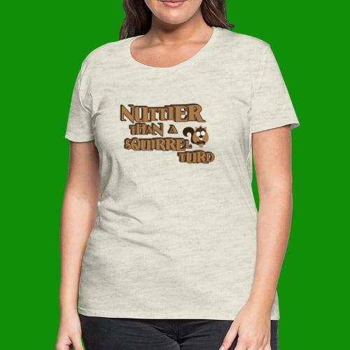 Nuttier Than A Squirrel Turd - Women's Premium T-Shirt