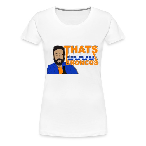 ThatsGoodBroncos T-Shirt - Women's Premium T-Shirt