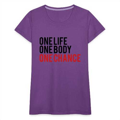 One Life One Body One Chance - Women's Premium T-Shirt