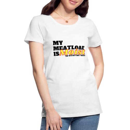 My Meatloaf Is Moist (Black) - Women's Premium T-Shirt