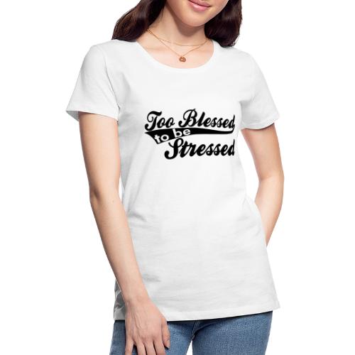 Too Blessed 2B Stressed Vector - Women's Premium T-Shirt