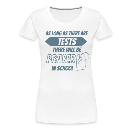 As long as there are Tests - Prayer in School - Women's Premium T-Shirt
