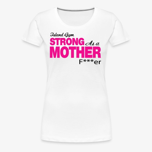 Strong as a Mother f r 2 white IG - Women's Premium T-Shirt