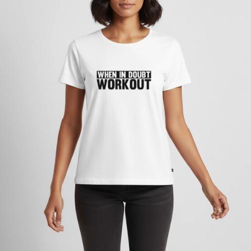 When in Doubt. Workout - Women's Premium T-Shirt