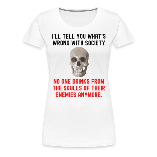 No One Drinks From The Skulls Of Their Enemies Any - Women's Premium T-Shirt
