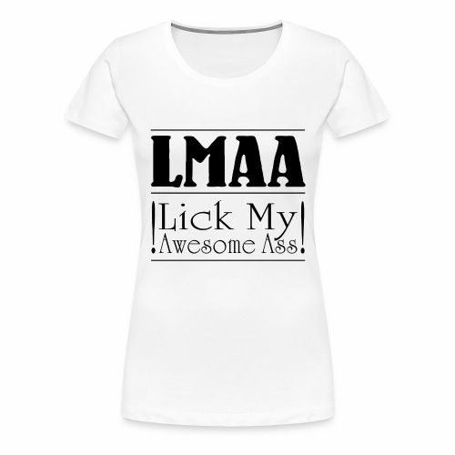 LMAA - Lick My Awesome Ass - Women's Premium T-Shirt