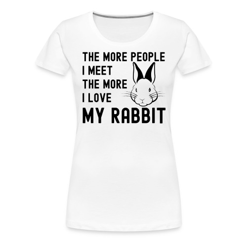 The More People I Meet The More I Love My Rabbit - Women's Premium T-Shirt